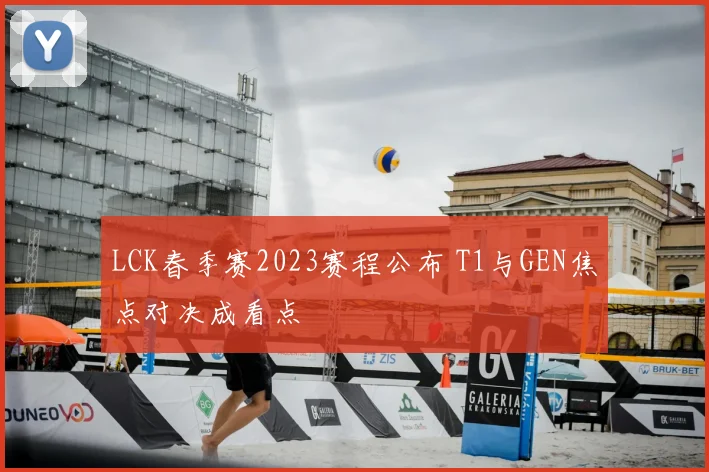 LCK春季赛2023赛程公布 T1与GEN焦点对决成看点